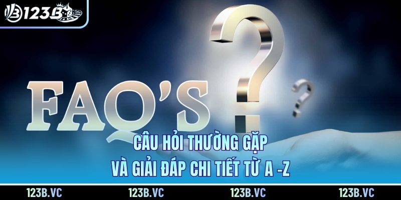 Câu hỏi thường gặp và giải đáp chi tiết từ A -Z Câu hỏi thường gặp và giải đáp chi tiết từ A -Z