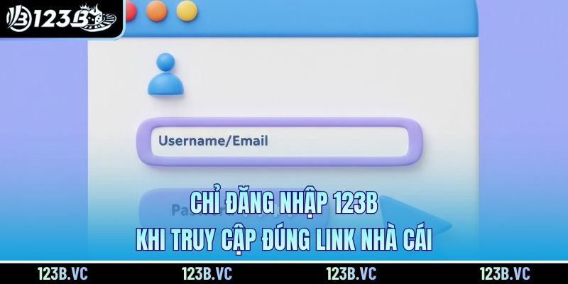 Chỉ đăng nhập 123B khi truy cập đúng link nhà cái