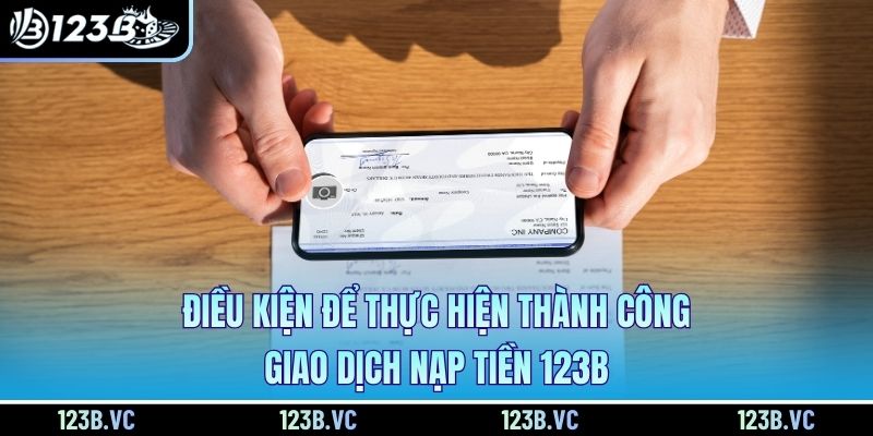 Điều kiện để thực hiện thành công giao dịch nạp tiền 123B