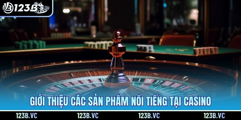 Giới thiệu các sản phẩm nổi tiếng tại casino