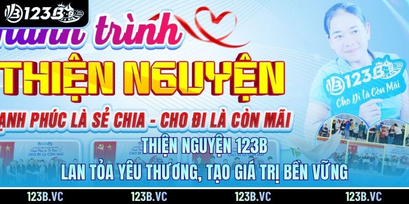 Thiện Nguyện 123B Lan Tỏa Yêu Thương, Tạo Giá Trị Bền Vững