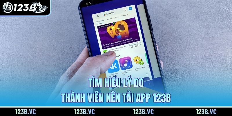 Tìm hiểu lý do thành viên nên tải app 123B